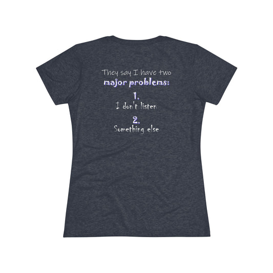 They Say I Have Two Major Problems (Women's Triblend Tee)