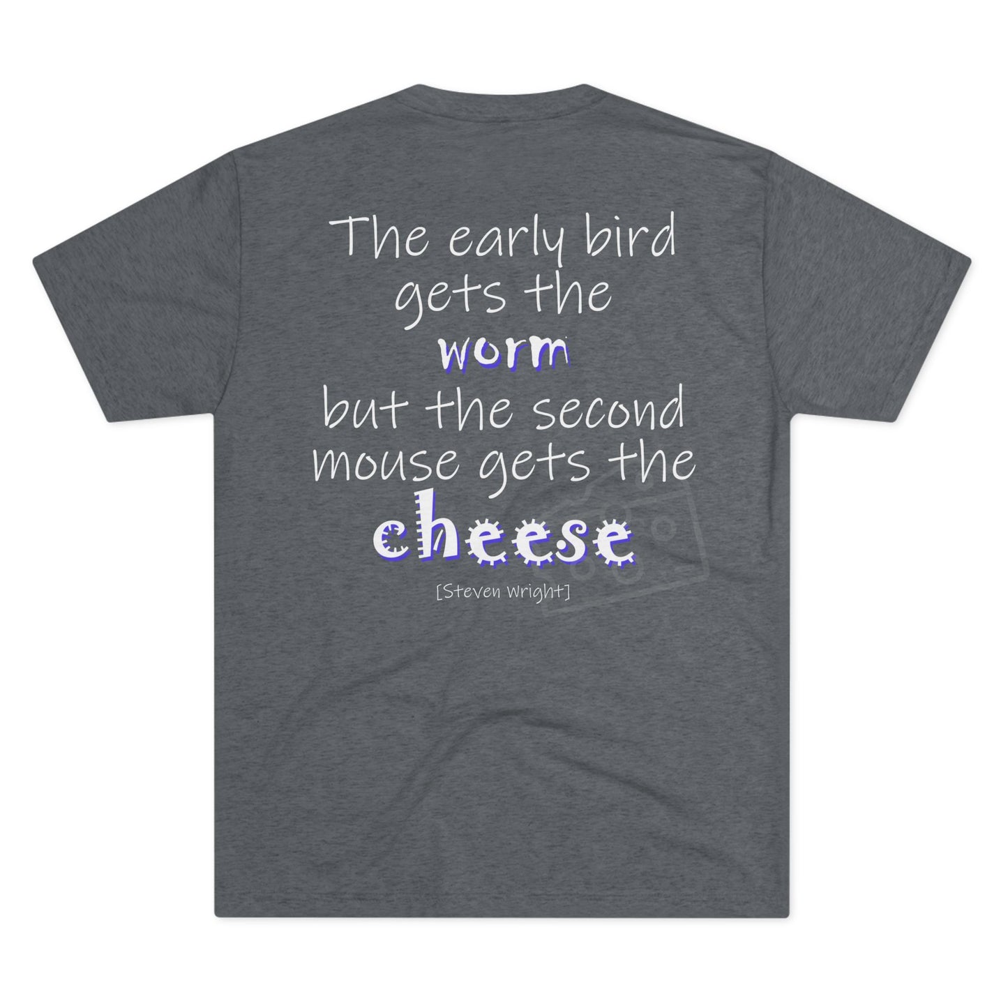 The Early Bird Gets (Triblend Crew Tee)