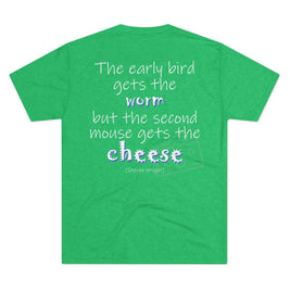 The Early Bird Gets (Triblend Crew Tee)