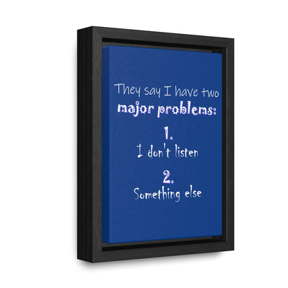 They Say I Have Two Major Problems (Gallery Canvas, Vertical Frame)