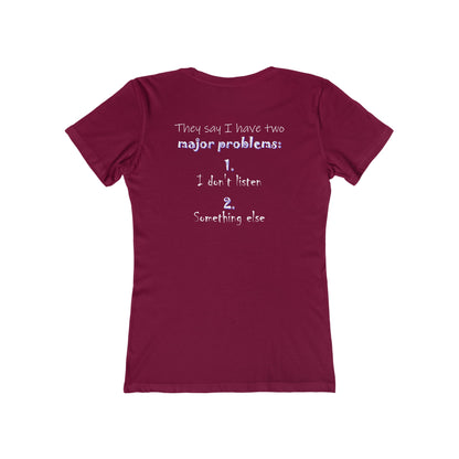 They Say I Have Two Major Problems (Women's Boyfriend Tee)