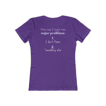 They Say I Have Two Major Problems (Women's Boyfriend Tee)