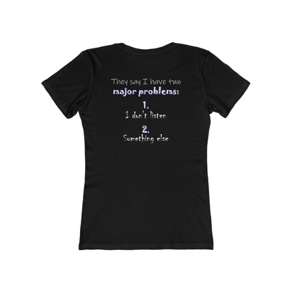 They Say I Have Two Major Problems (Women's Boyfriend Tee)