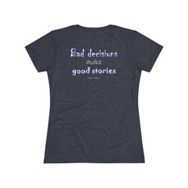 Bad Decisions Make Good Stories (Women's Triblend Tee)