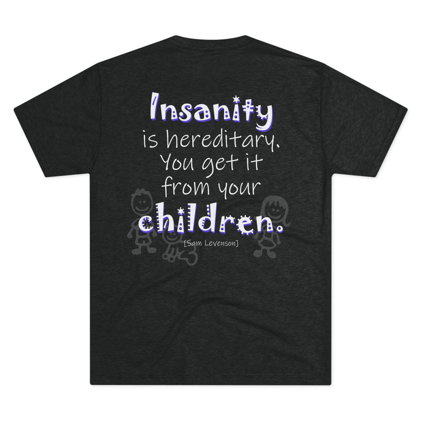 Insanity is Hereditary (Triblend Crew Tee)