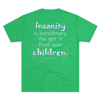 Insanity is Hereditary (Triblend Crew Tee)