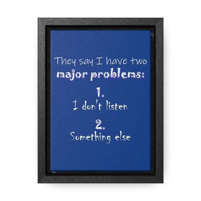 They Say I Have Two Major Problems (Gallery Canvas, Vertical Frame)