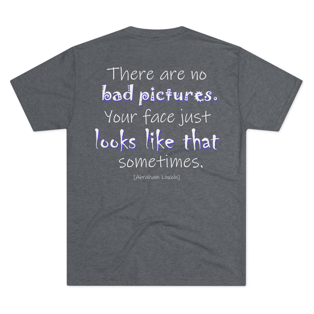 There Are No Bad Pictures (Triblend Crew Tee)