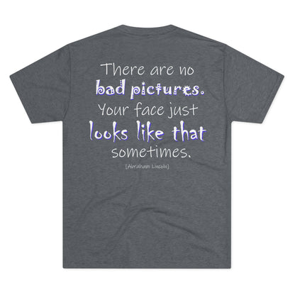 There Are No Bad Pictures (Triblend Crew Tee)