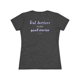 Bad Decisions Make Good Stories (Women's Triblend Tee)