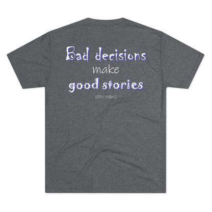 Bad Decisions Make Good Stories (Triblend Crew Tee)