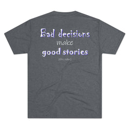 Bad Decisions Make Good Stories (Triblend Crew Tee)