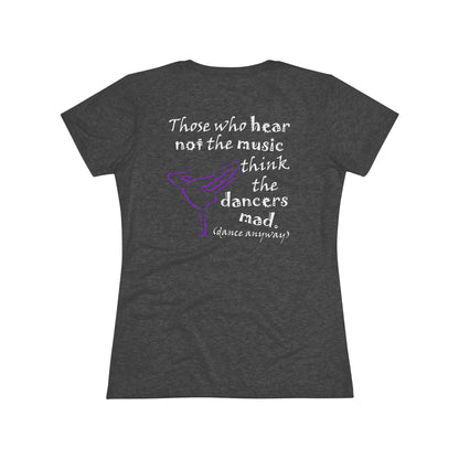 Breaking; Those Who Hear Not the Music (Women's Triblend Tee)