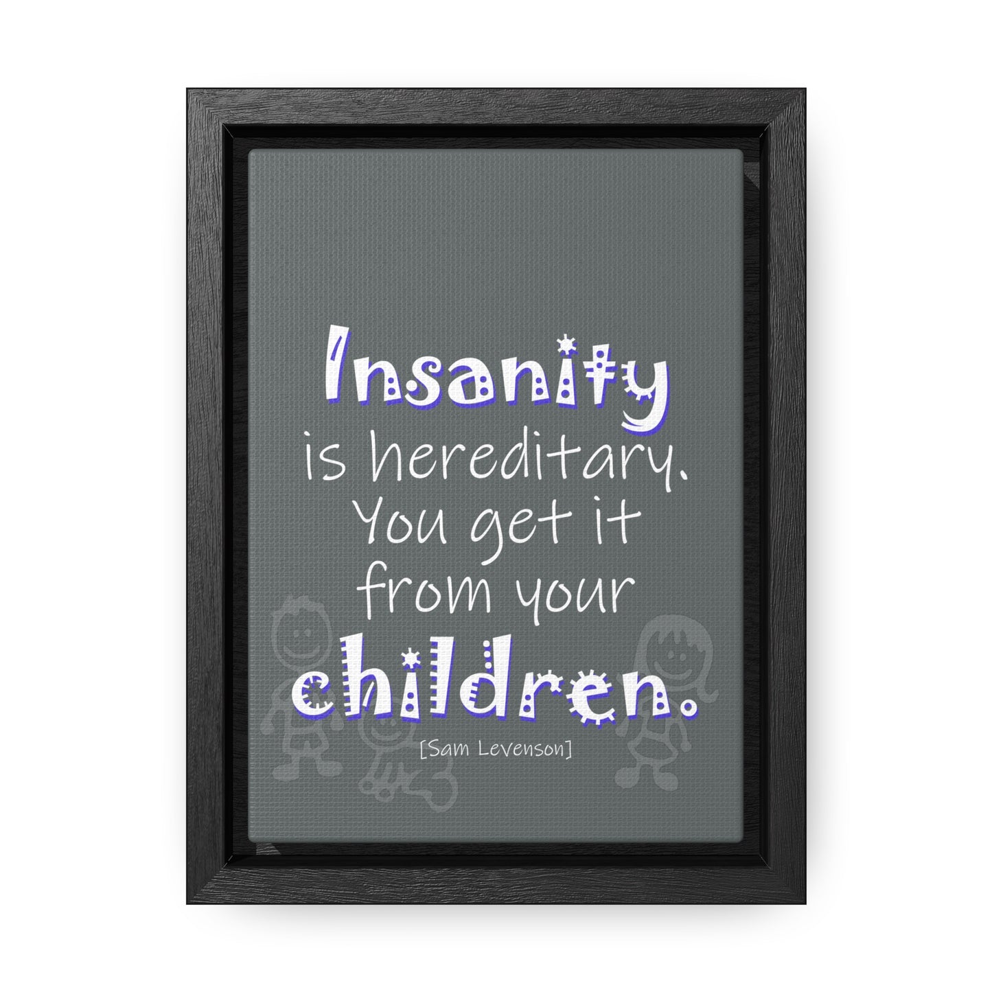 Insanity is Hereditary (Gallery Canvas, Vertical Frame)