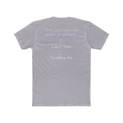 They Say I Have Two Major Problems (Cotton Crew Tee)