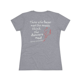 Ballerina; Those Who Hear Not the Music (Women's Triblend Tee)