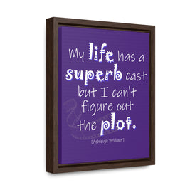 My Life Has A Superb Cast (Gallery Canvas, Vertical Frame)