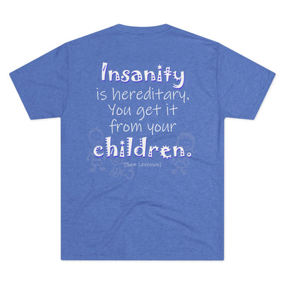 Insanity is Hereditary (Triblend Crew Tee)