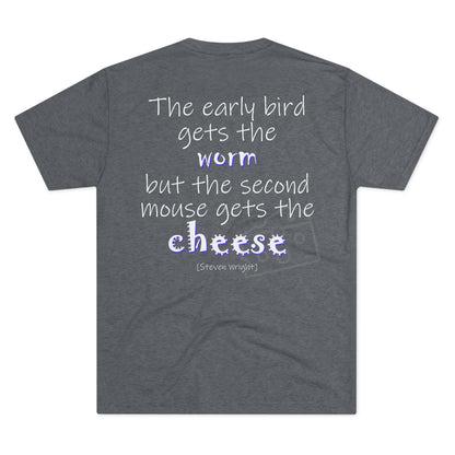 The Early Bird Gets (Triblend Crew Tee)