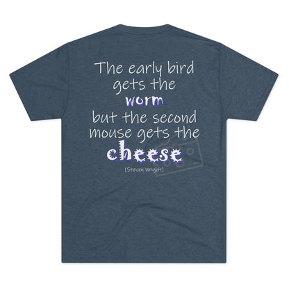 The Early Bird Gets (Triblend Crew Tee)