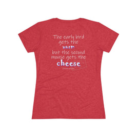 The Early Bird Gets ... (Women's Triblend Tee)