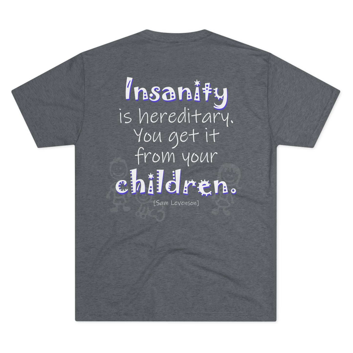 Insanity is Hereditary (Triblend Crew Tee)